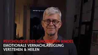 Psychologie des ignorierten Kindes &ndash; Emotionale Vernachl&auml;ssigung verstehen & heilen