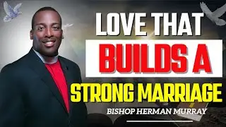 Building a Marriage That Honors God: Lessons in Love | Bishop Herman Murray