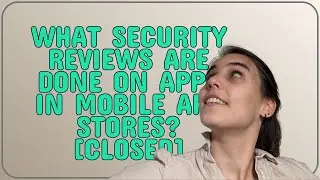 Security: What security reviews are done on apps in mobile app stores? closed