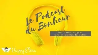 Podcast 023. 7 solutions pour ignorer l'opinion des autres