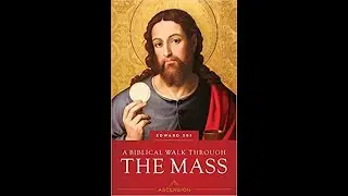 A Biblical Walk Through the Mass: Understanding What We Say and Do In The Liturgy