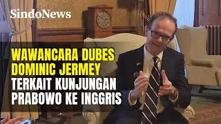 Wawancara Dubes Dominic Jermey terkait Kunjungan Prabowo ke Inggris | Sindo Trending
