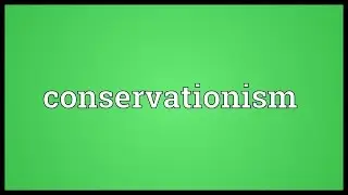 Conservationism Meaning