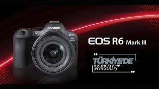 CANON EOS R6 MARK III TÜRKİYE'DE İLK İNCELEME (FOTOĞRAF ÖZELLİKLERİ)