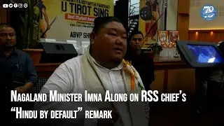 Nagaland Minister Imna Along on RSS chief's  Hindu by default  remark