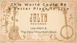 Lee Allen & The Dew Mountain Boys - This World Could Be a Better Place to Live