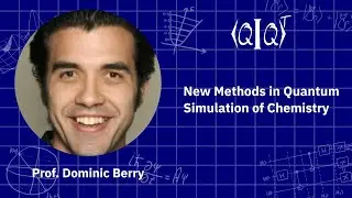 QIQT23 | Prof. Dominic Berry - New Methods in Quantum Simulation of Chemistry