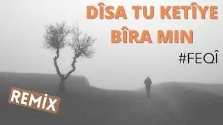 D&icirc;sa Tu Ket&icirc;ye B&icirc;ra Min - Feq&icirc; [Kurdish Remix Music] N&ucirc; 2025