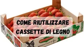 Come RIUTILIZZARE le CASSETTE di LEGNO
