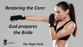 Restore the Core - God's Preparing the Bride.  The Flight Deck 8-23-18