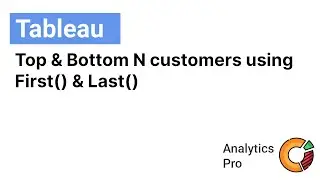 Tableau: Data visualization using FIRST() and LAST() to display Top N & bottom N customers