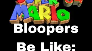 The Super Mario 64 Show Season 1 Episode 33: Super Mario 64 Bloopers Be Like: