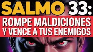 REVELA EL PODER TRANSFORMADOR DEL SALMO 33: EXPULSA ENEMIGOS Y MALDICIONES EN ORACIÓN SAGRADA