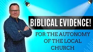 Biblical Evidence for the Autonomy of the Local Church