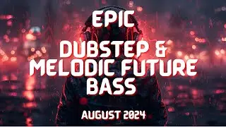 EPIC Dubstep & Melodic Future Bass | August 2024
