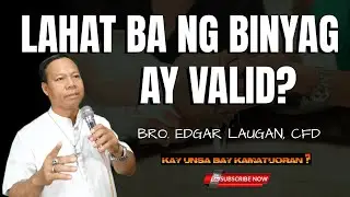LAHAT BA NG BINYAG AY VALID? BRO. EDGAR LAUGAN, CFD