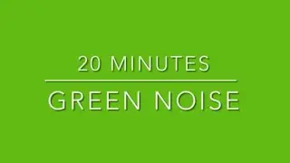 20 MINUTES GREEN NOISE