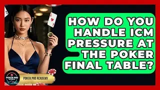 How Do You Handle ICM Pressure At The Poker Final Table? - Poker Pro Academy