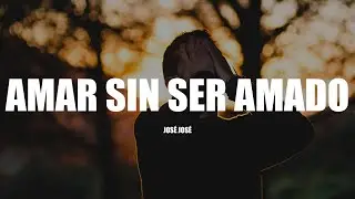 AMAR SIN SER AMADO - Jos&eacute; Jos&eacute; (LETRA)