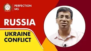RUSSIA - UKRAINE CONFLICT , INTERNATIONAL RELATIONS , CURRENT AFFAIRS, PERFECTION IAS