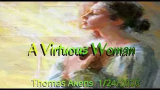 A Virtuous Woman - Thomas Akens - 1.24.2026