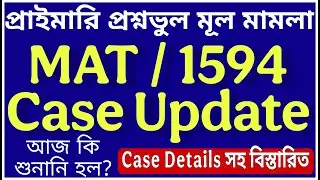 প্রাইমারি প্রশ্নভুল মূল মামলা : MAT 1594 CASE UPDATE TODAY | Case Details সহ বিস্তারিত Live