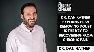 Dr. Dan Ratner Explains How Removing Doubt is the Key To Recovering from Chronic Pain
