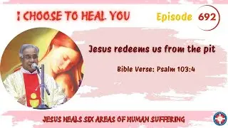 Jesus redeems us from the pit | I Choose to Heal You - 692