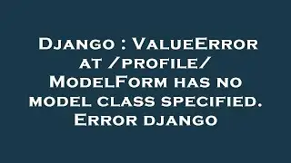 Django : ValueError at /profile/ ModelForm has no model class specified. Error django