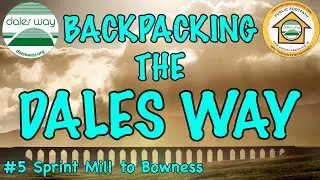 Backpacking the DALES WAY | Part Five - Sprint Mill to Bowness