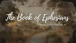 The Book of Ephesians PT 7 | Pastor Ernest Daniels Jr. | Christ Community Church