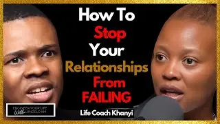 How To Stop Your Relationships From Failing - Life Coach Khanyi