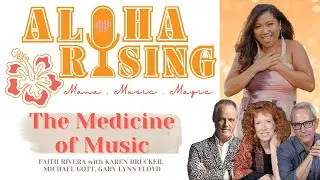 ✨ Aloha Rising ~ Ep 6  The Medicine of Music  (Karen Drucker, Michael Gott, Gary Lynn Floyd)