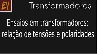 Transformadores A17 - Ensaios de relação de tensões e polaridade