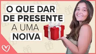 O que DAR de PRESENTE a uma NOIVA 🎁