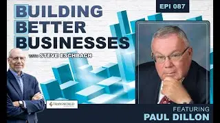 Building Better Businesses with Steve Eschbach - Episode 087 Paul Dillon