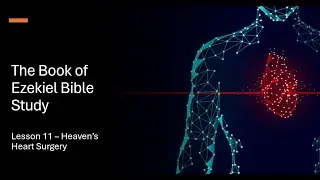 The Book of Ezekiel Bible Study Lesson 11 - Heaven's Heart Surgery
