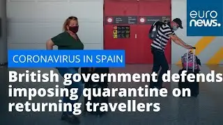 UK-Spain quarantine rules: British government defends imposing quarantine on returning travellers