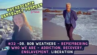 #32 -  Dr. Bob Weathers - Remembering Who We Are - Addiction, Recovery, Enslavement, Liberation