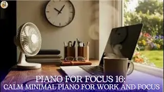 Piano for Focus 16: Calm Minimal Piano for Work and Focus