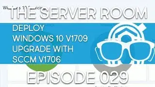 TSR #029 - Deploy Windows 10 v1709 Upgrade with SCCM v1706