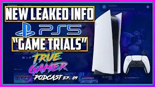 PS5 Game Trials NEW Info LEAKED by Developer - True Gamer Podcast Ep. 89