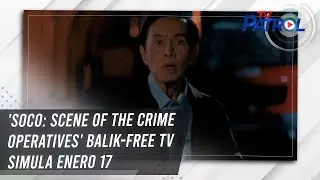 'SOCO: Scene of the Crime Operatives' balik-free TV simula Enero 17 | TV Patrol