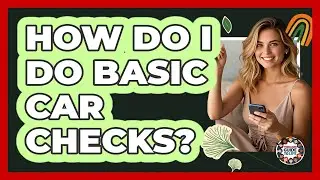 How Do I Do Basic Car Checks? - Teenager Guide to Life