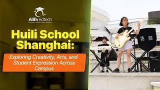 Huili School Shanghai: Exploring Creativity, Arts, and Student Expression Across Campus