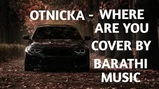 OTNICKA WHERE ARE YOU | COVER BY | BARATHI MUSIC