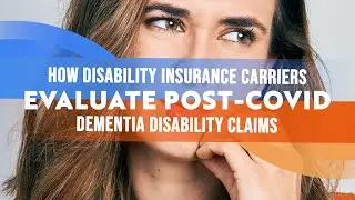 How Disability Insurance Carriers Evaluate Post-Covid Dementia Disability Claims