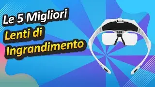 Le 5 Migliori Lenti di Ingrandimento