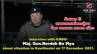 Interview with KNDO: Major General Nerdah Bo Mya about situation in Kawthoolei on 16 December 2021.