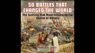 50 Battles That Changed the World by William Weir | Free Audiobook